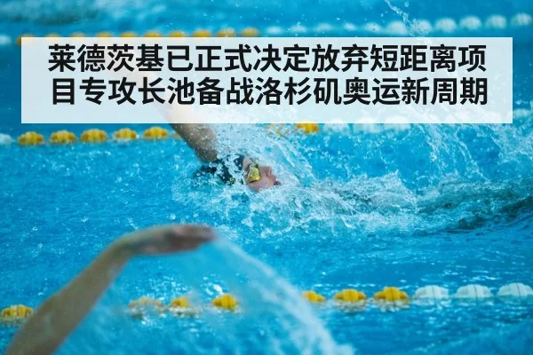 莱德茨基已正式决定放弃短距离项目专攻长池备战洛杉矶奥运新周期